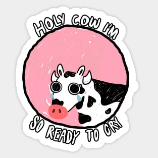 Holy Cow, I'm So Ready to Cry Sticker